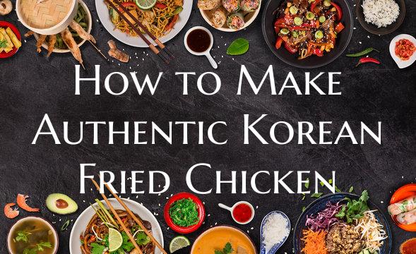 How to Make Authentic Korean Fried Chicken